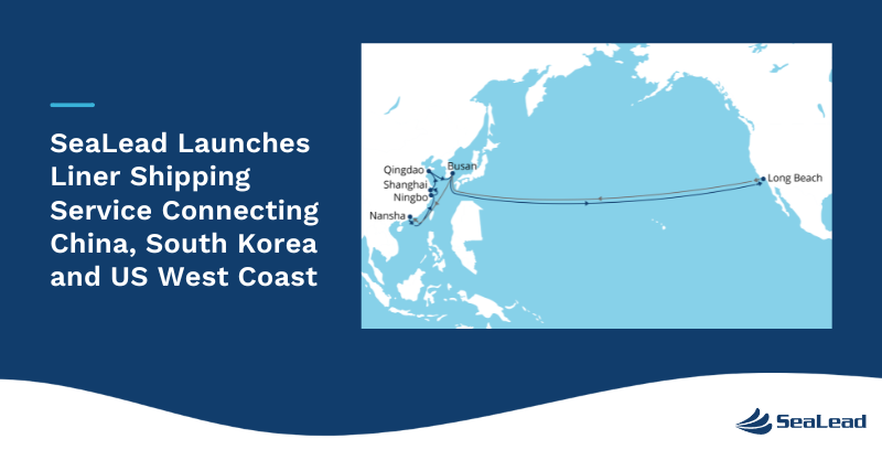 SeaLead Launches Liner Shipping Service Connecting China, South Korea and US West Coast 